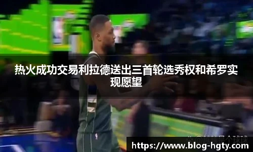 热火成功交易利拉德送出三首轮选秀权和希罗实现愿望