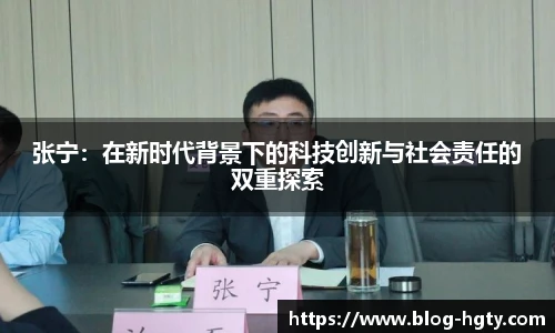 张宁：在新时代背景下的科技创新与社会责任的双重探索